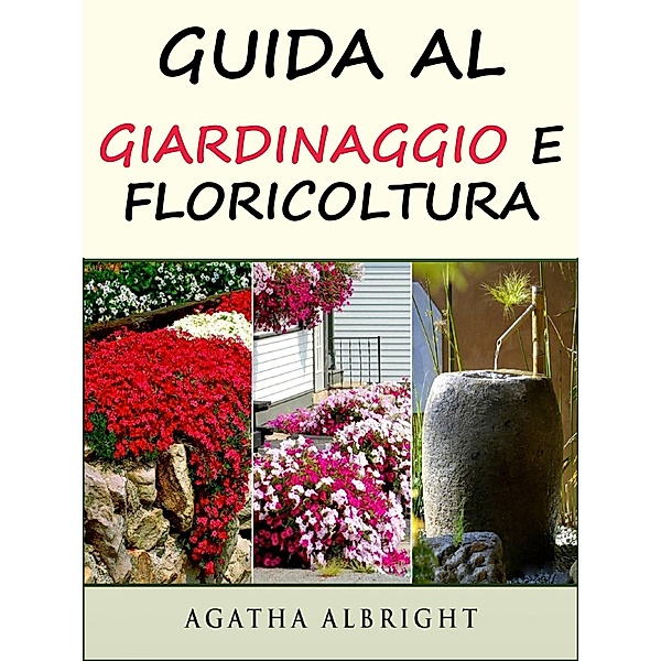Guida al Giardinaggio e Floricoltura / Hiddenstuff Entertainment, Agatha Albright