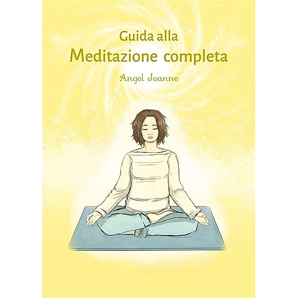 Guida alla Meditazione completa, Angel Jeanne