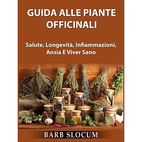 Guida Alle Piante Officinali: Salute, Longevita, Infiammazioni, Ansia E Viver Sano / Hiddenstuff Entertainment, Barb Slocum