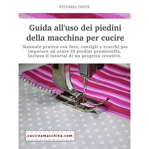 Guida all'uso dei piedini della macchina per cucire - manuale pratico, Vittoria Conte