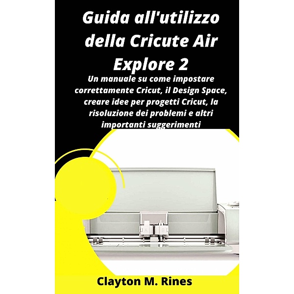 Guida all'utilizzo della Cricute Air Explore 2, Clayton M. Rines
