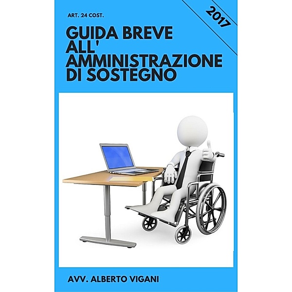 Guida Breve all'Amministrazione di sostegno, anche con il gratuito patrocinio: III edition 2017., Alberto Vigani