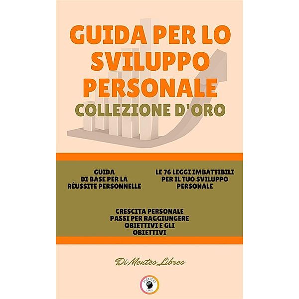 Guida di base per la réussite personnelle - crescita personale passi per raggiungere obiettivi e gli obiettivi - le 76 leggi imbattibili per il tuo sviluppo personale (3 libri), Mentes Libres