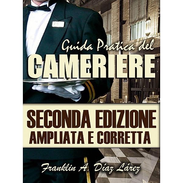 Guida Pratica del Cameriere Seconda Edizione Ampliata e Corretta, Franklin A. Diaz Larez