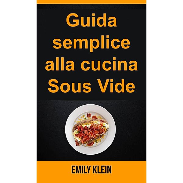 Guida semplice alla cucina Sous Vide, Emily Klein