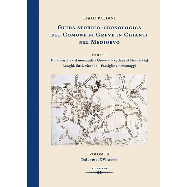 GUIDA STORICO-CRONOLOGICA DEL COMUNE DI GREVE IN CHIANTI NEL MEDIOEVO. PARTE I: Dalla nascita del mercatale a Greve alla caduta di Siena (1555). Luoghi, fatti, vicende - Famiglie e personaggi., Italo Baldini