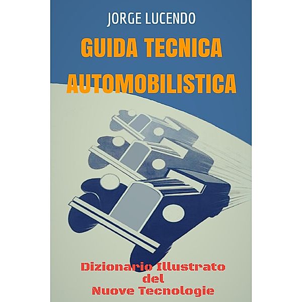 Guida Tecnica Automobilistica - Dizionario Illustrato del Nuove Tecnologie (Automoción) / Automoción, Jorge Lucendo