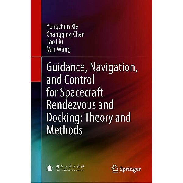 Guidance, Navigation, and Control for Spacecraft Rendezvous and Docking: Theory and Methods, Yongchun Xie, Changqing Chen, Tao Liu, Min Wang