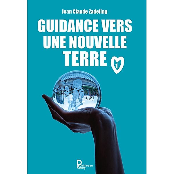 Guidance vers une nouvelle terre - Tome 1, Jean-Claude Zadeling