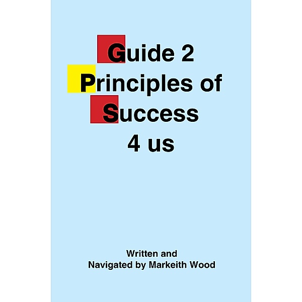 Guide 2 Principles of Success 4 Us, Markeith Wood