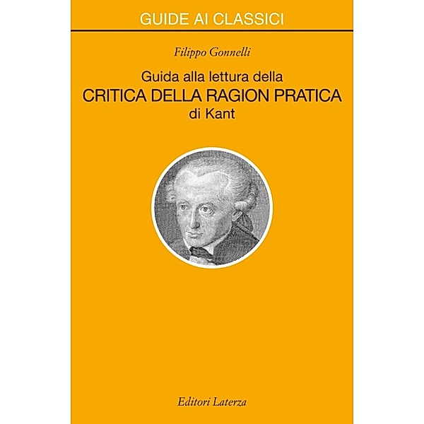 Guide ai classici: Guida alla lettura della «Critica della ragion pratica» di Kant, Filippo Gonnelli