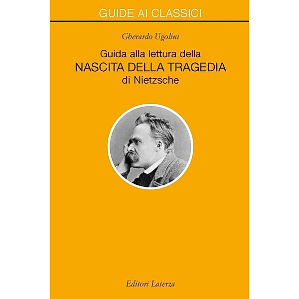Guide ai classici: Guida alla lettura della «Nascita della Tragedia» di Nietzsche, Gherardo Ugolini