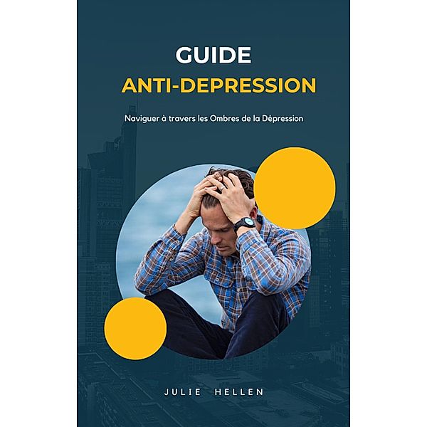 Guide anti-depression : Naviguer à travers les Ombres de la Dépression, Julie Hellen