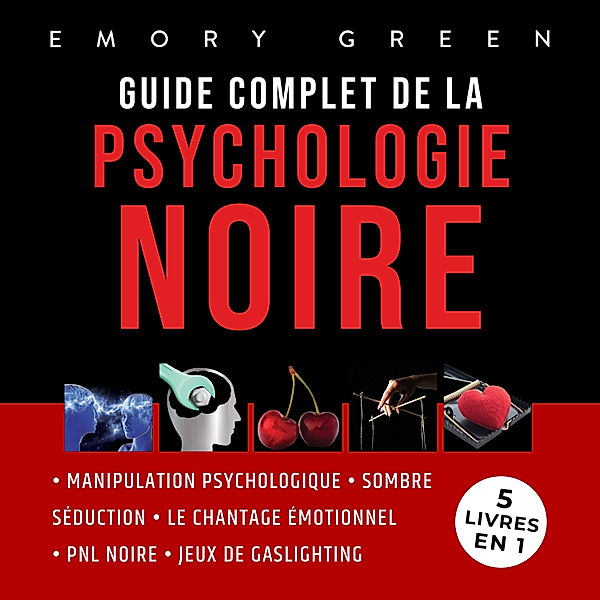 Guide complet de la Psychologie noire (5 livres en 1): Manipulation psychologique, Sombre Séduction, Le Chantage émotionnel, PNL noire, et Jeux de gaslighting, Emory Green