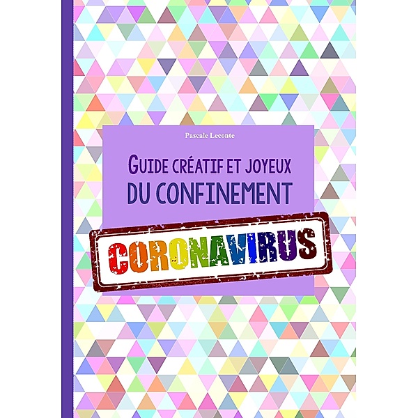 Guide créatif et joyeux du confinement CORONAVIRUS, Pascale Leconte