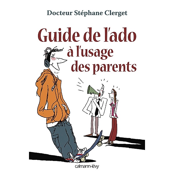 Guide de l'ado à l'usage des parents / Psychologie, Psychanalyse, Pédagogie, Docteur Stéphane Clerget