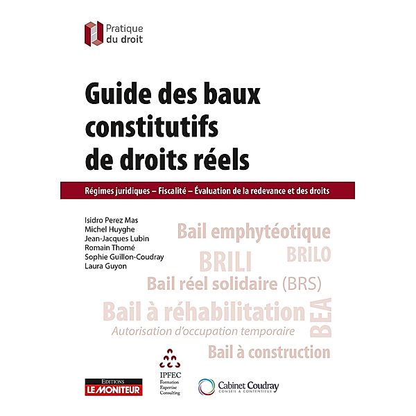 Guide des baux constitutifs de droits réels / Pratique du droit, Isidro Perez Mas, Michel Huyghe, Jean-Jacques Lubin, Romain Thomé, Sophie Guillon-Coudray, Laura Guyon