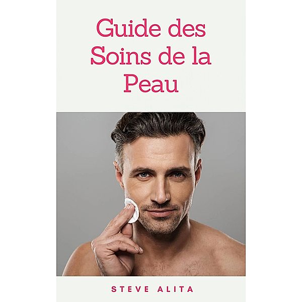 Guide des Soins de la Peau, Steve Alita