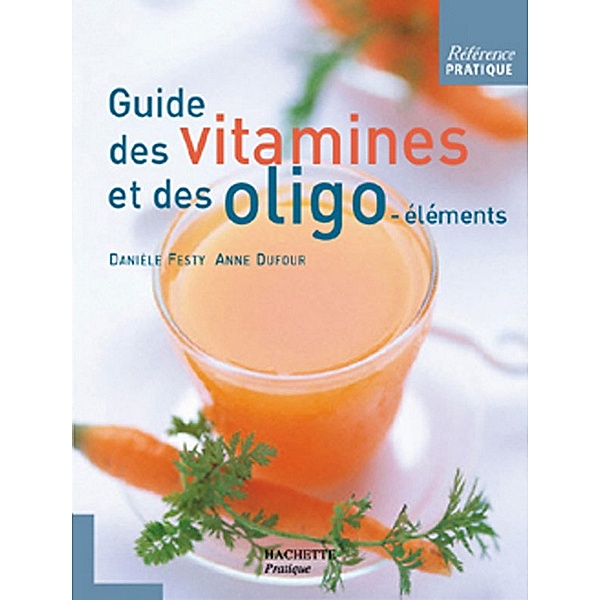 Guide des vitamines et des oligo-éléments / Santé, Danièle Festy, Anne Dufour