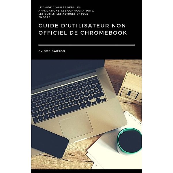 Guide D'utilisateur non Officiel de Chromebook, Bob Babson