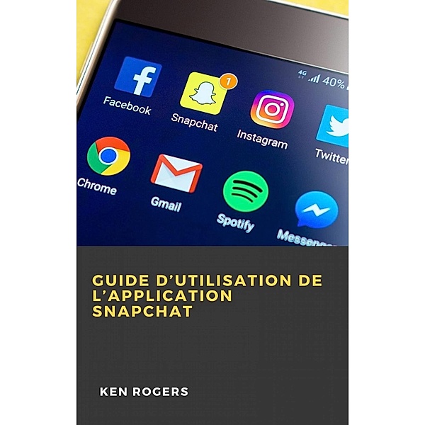 Guide D'utilisation de L'application Snapchat / Babelcube Inc., Ken Rogers