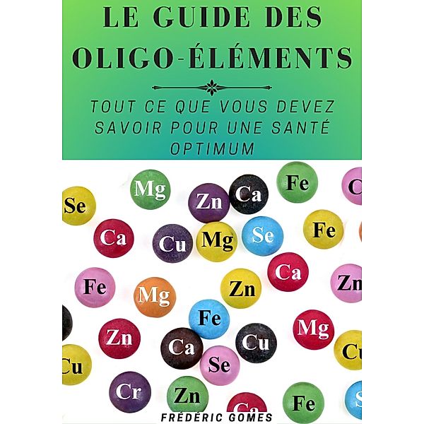 Guide Essentiel des Minéraux et Oligo-éléments : Tout ce que Vous Devez Savoir pour une Santé Optimum (Nutrition) / Nutrition, Frédéric Gomes