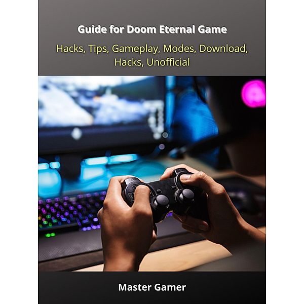 Guide for Doom Eternal Game, Hacks, Tips, Gameplay, Modes, Download, Hacks, Unofficial, Master Gamer