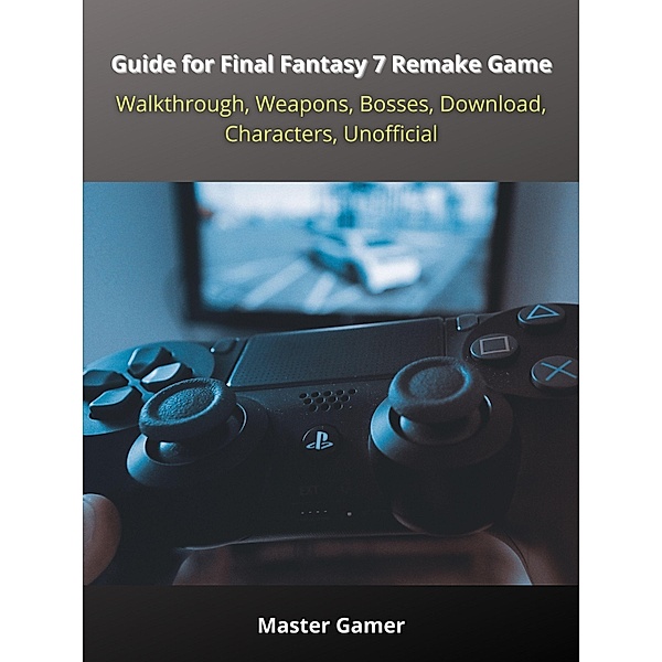 Guide for Final Fantasy 7 Remake Game, PC, Walkthrough, Weapons, Bosses, Download, Characters, Unofficial, Master Gamer