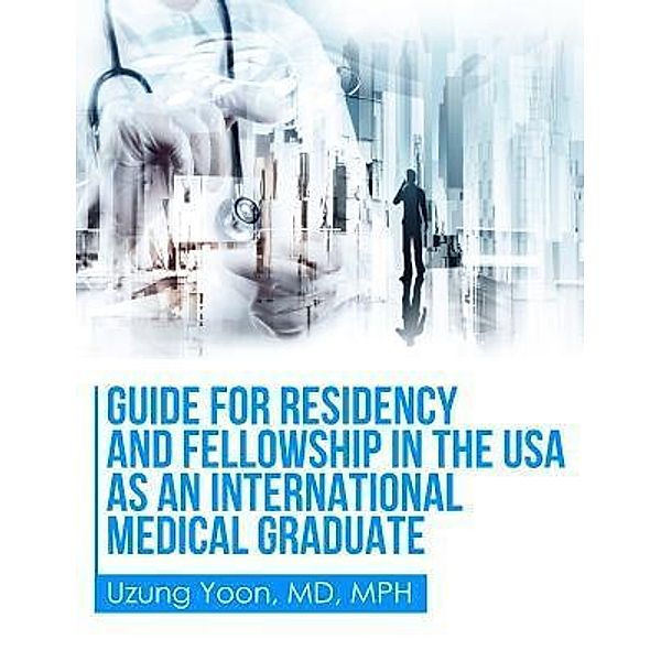 Guide for Residency and Fellowship in the USA as an International Medical Graduate, Uzung Yoon