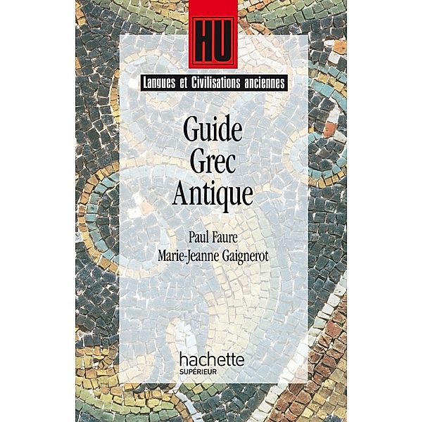 Guide grec antique / HU Langues et civilisations anciennes Latin et Grec, PAUL FAURE, Marie-Jeanne Gaignerot