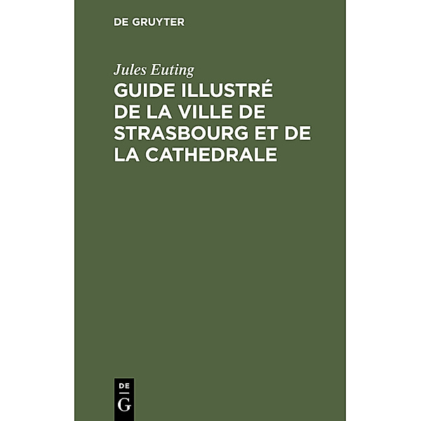 Guide illustré de la ville de Strasbourg et de la cathedrale, Jules Euting