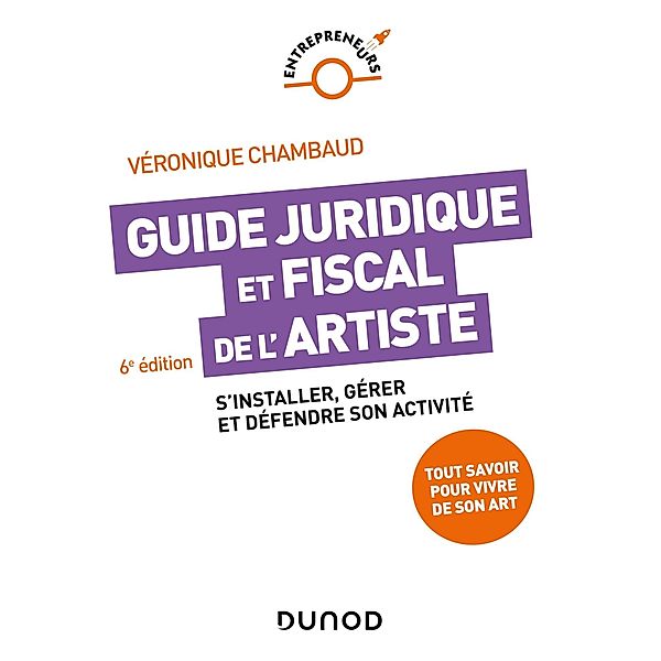 Guide juridique et fiscal de l'artiste - 6e éd. / Entrepreneurs, Véronique Chambaud
