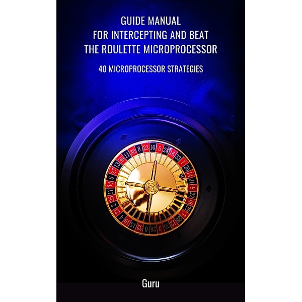 Guide Manual to Intercept and Beat the Roulette Microprocessor, The Guru