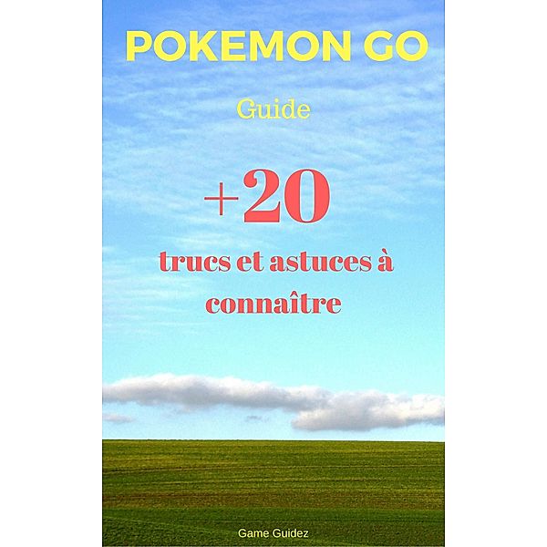 Guide Pokemon Go : 20 trucs et astuces a connaitre, Game Guidez