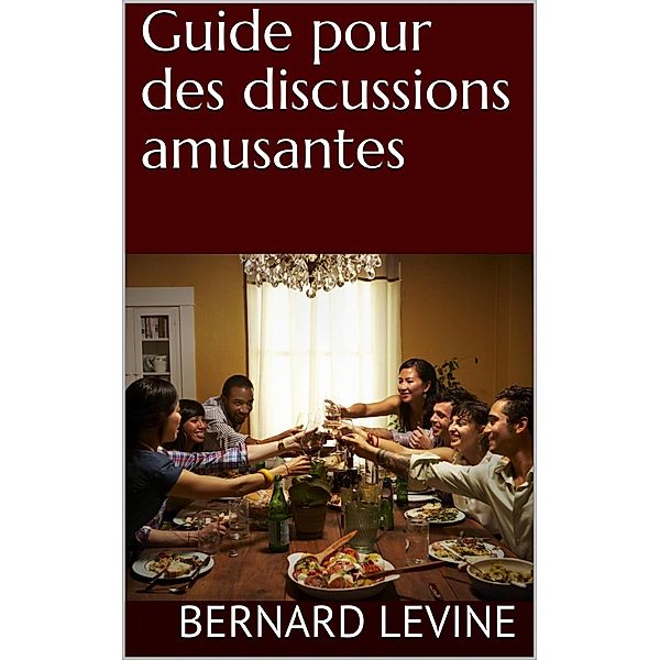 Guide pour des discussions amusantes, Bernard Levine
