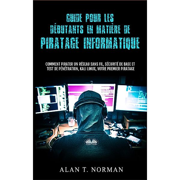 Guide Pour Les Débutants En Matière De Piratage Informatique, Alan T. Norman