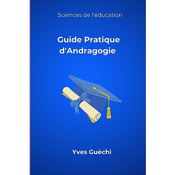 Guide Pratique d'Andragogie (Sciences de l'éducation, #1) / Sciences de l'éducation, Yves Guéchi