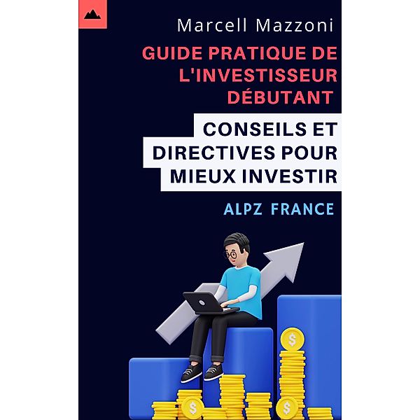 Guide Pratique De L'investisseur Débutant - Conseils Et Directives Pour Mieux Investir, Alpz France, Marcell Mazzoni