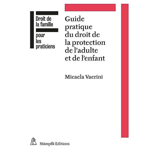 Guide pratique du droit de la protection de l'adulte et de l'enfant / Droit de la famille pour les praticiens, Micaela Vaerini