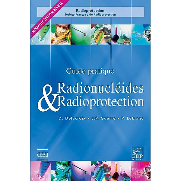 Guide pratique radionucléides et radioprotection, Daniel Delacroix, Jean-Paul Guerre, Paul LeBlanc