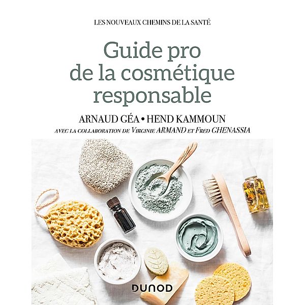 Guide pro de la cosmétique responsable / Les nouveaux chemins de la santé, Arnaud Géa, Hend Kammoun