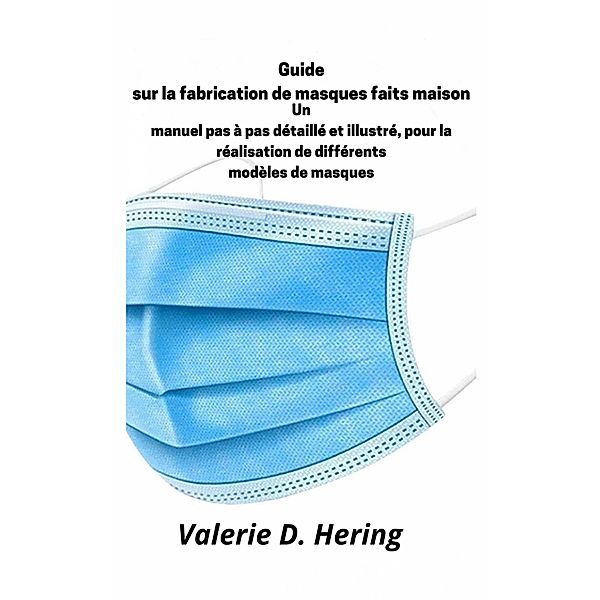 Guide sur la fabrication de masques faits maison, Valerie D. Hering