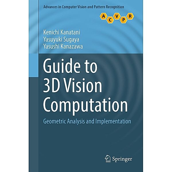 Guide to 3D Vision Computation / Advances in Computer Vision and Pattern Recognition, Kenichi Kanatani, Yasuyuki Sugaya, Yasushi Kanazawa