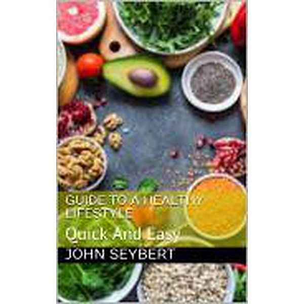 Guide To A Healthy Lifestyle, John Seybert