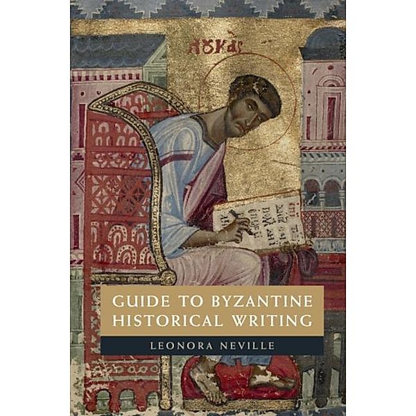 Guide to Byzantine Historical Writing, Leonora Neville