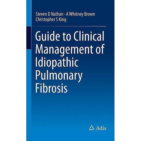 Guide to Clinical Management of Idiopathic Pulmonary Fibrosis, Steven D. Nathan, A. Whitney Brown, Christopher S. King