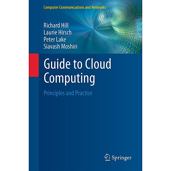 Guide to Cloud Computing, Richard Hill, Laurie Hirsch, Peter Lake, Siavash Moshiri