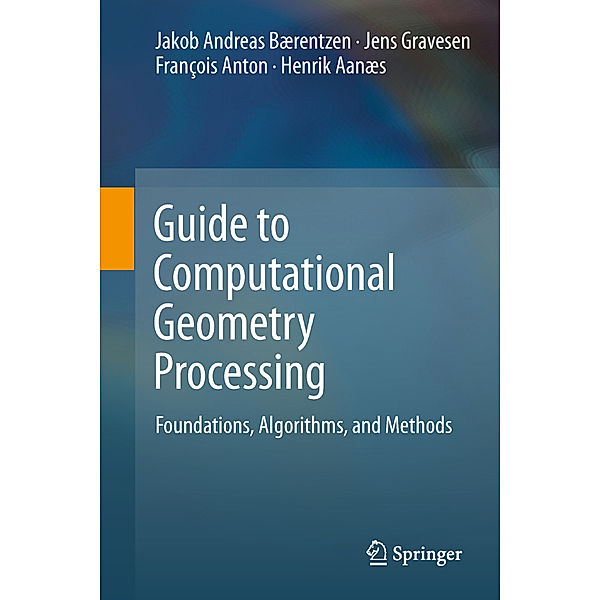 Guide to Computational Geometry Processing, J. Andreas Bærentzen, Henrik Aanæs, François Anton, Jens Gravesen