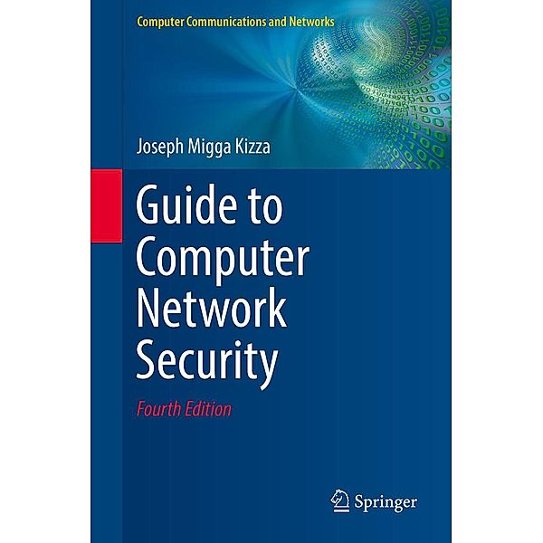 Guide to Computer Network Security / Computer Communications and Networks, Joseph Migga Kizza