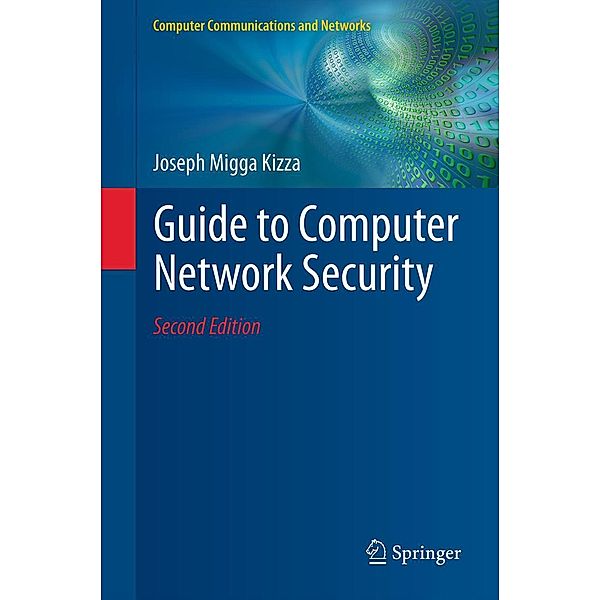 Guide to Computer Network Security / Computer Communications and Networks, Joseph Migga Kizza
